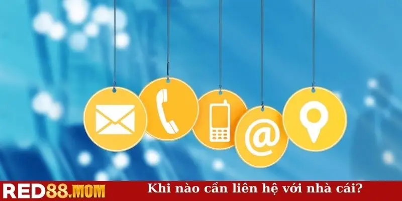 Khi nào cần liên hệ với nhà cái?