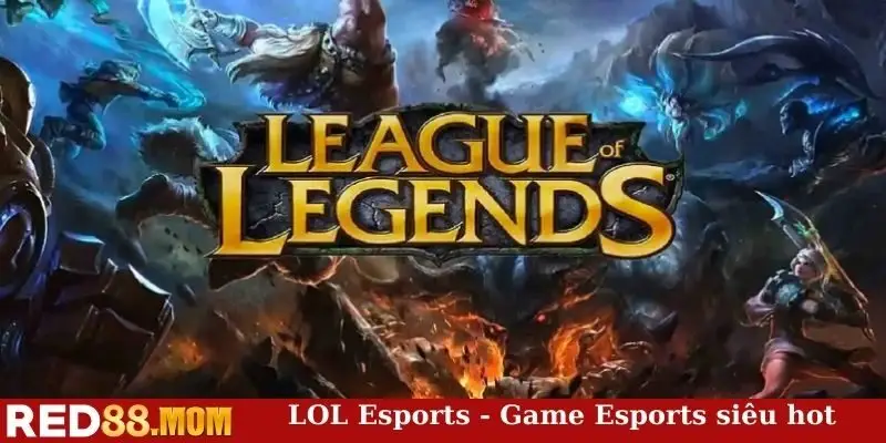 LOL Esports - Game Esports siêu hot