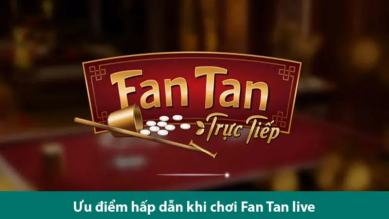 Nguyên tắc chơi, ưu điểm và cách chơi Fan tan trực tiếp hiệu quả nhất